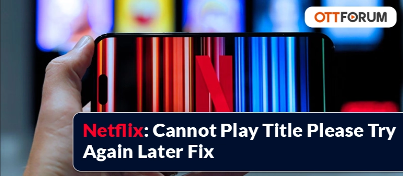 Netflix Cannot Play Title Please Try Again Later Fix