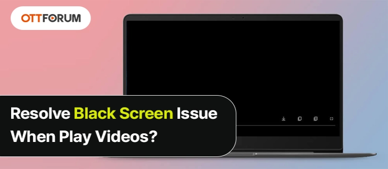 Resolve Black Screen Issue When Play Videos?