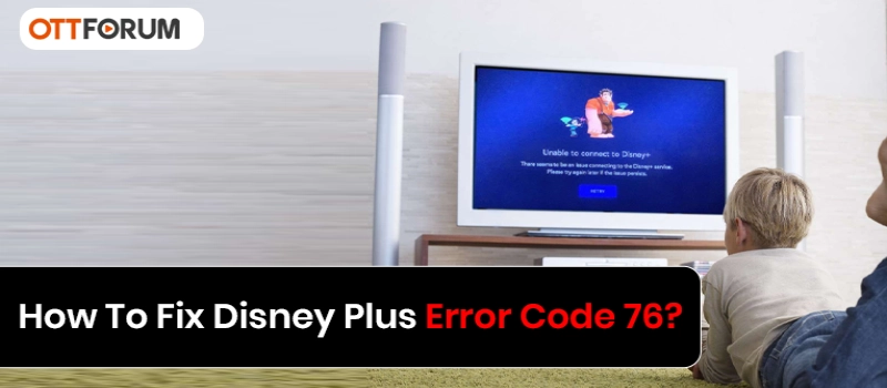 How To Fix Disney Plus Error Code 76?