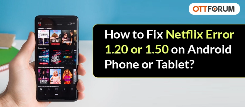 How to Fix Netflix Error 1.20 or 1.50 on Android Phone or Tablet?