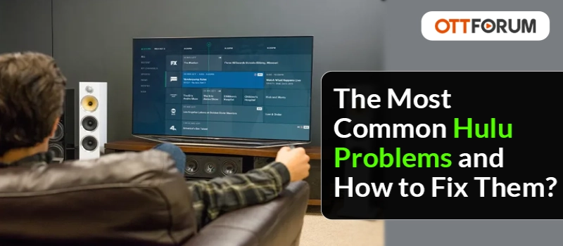 The Most Common Hulu Problems and How to Fix Them?