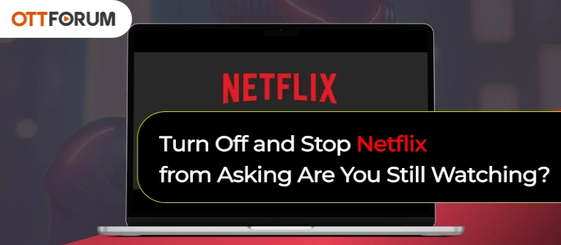 Turn off and Stop Netflix from Asking are You Still Watching?
