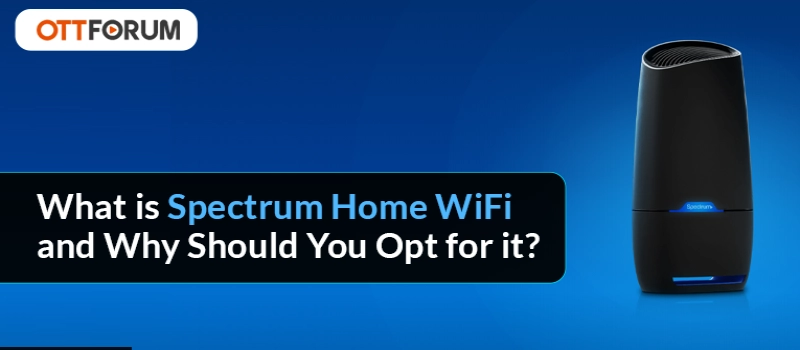 What is Spectrum Home WiFi and Why Should You Opt for it?