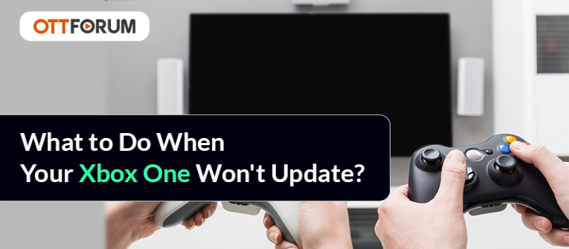 What to Do When Your Xbox One Won't Update?